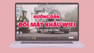 Hướng dẫn đổi mật khẩu Wifi Viettel trên máy tính