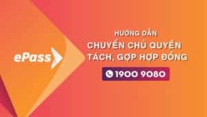Cách đăng ký chuyển đổi chủ quyền, tách, gộp hợp đồng dịch vụ ePass Viettel